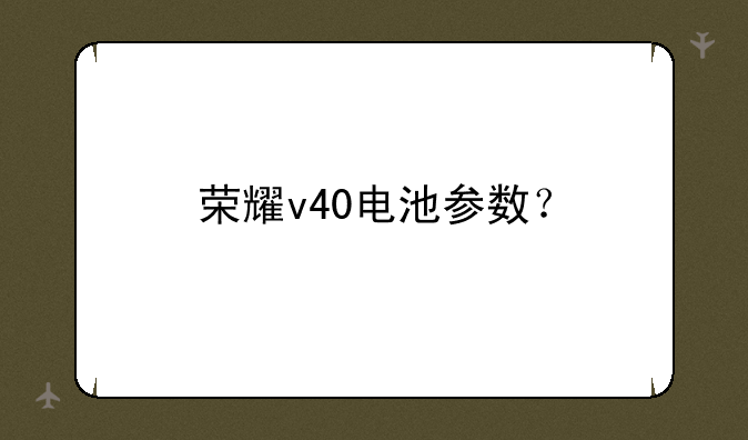 荣耀v40电池参数？