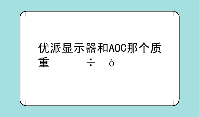 优派显示器和AOC那个质量好？