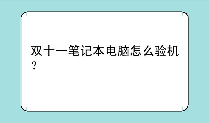 双十一笔记本电脑怎么验机？
