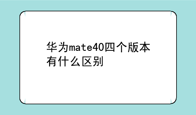 华为mate40四个版本有什么区别