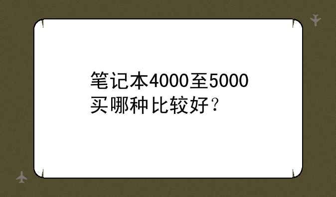 笔记本4000至5000买哪种比较好？