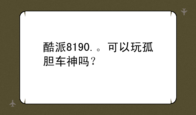 酷派8190.。可以玩孤胆车神吗？