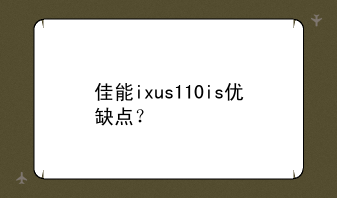 佳能ixus110is优缺点？