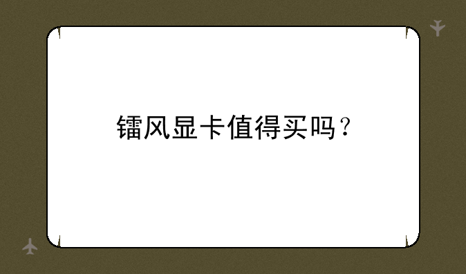 镭风显卡值得买吗？