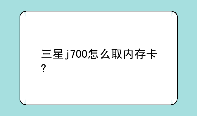 三星j700怎么取内存卡?