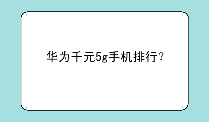 华为千元5g手机排行？