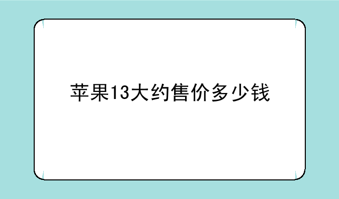 苹果13大约售价多少钱