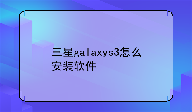 三星galaxys3怎么安装软件
