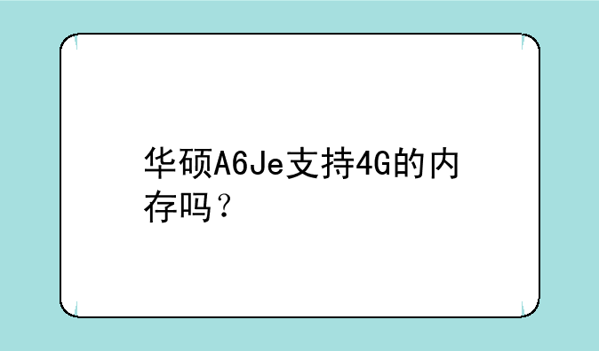 华硕A6Je支持4G的内存吗？