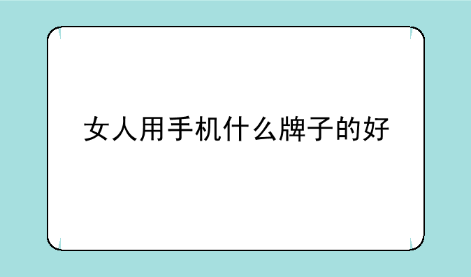 女人用手机什么牌子的好