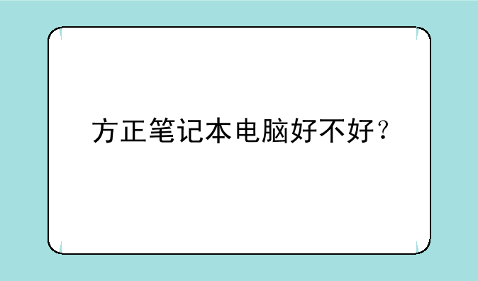 方正笔记本电脑好不好？