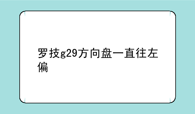 罗技g29方向盘一直往左偏