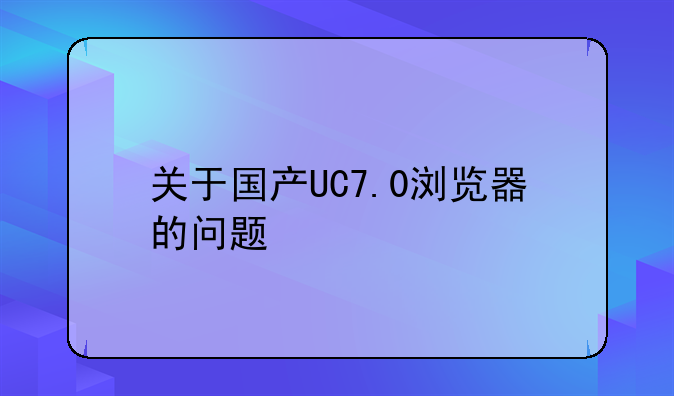 关于国产UC7.0浏览器的问题