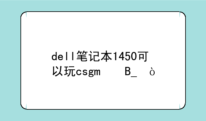 dell笔记本1450可以玩csgo吗？