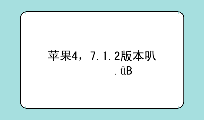 苹果4，7.1.2版本可以越狱吗