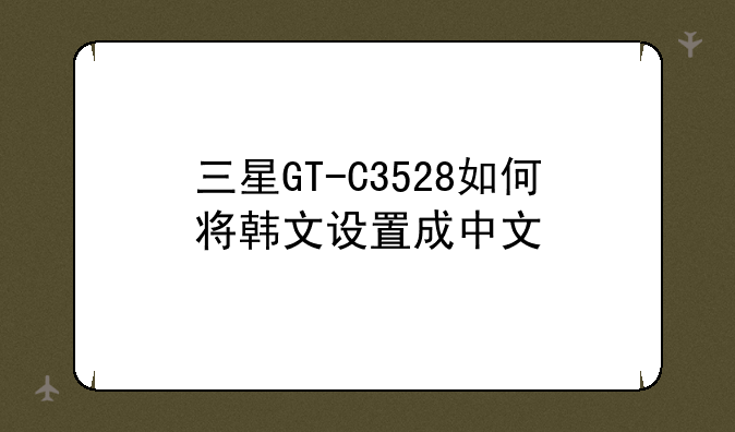 三星GT-C3528如何将韩文设置成中文