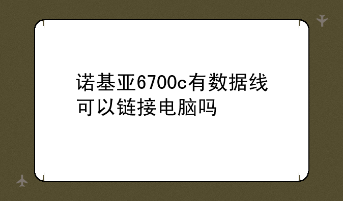 诺基亚6700c有数据线可以链接电脑吗