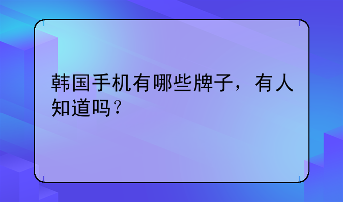 韩国手机有哪些牌子，有人知道吗？