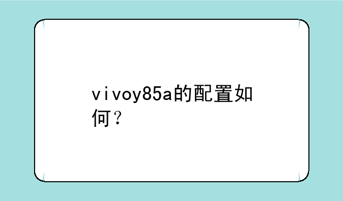 vivoy85a的配置如何？