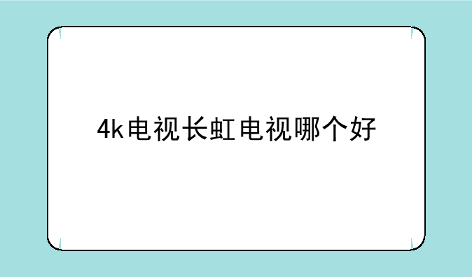 4k电视长虹电视哪个好