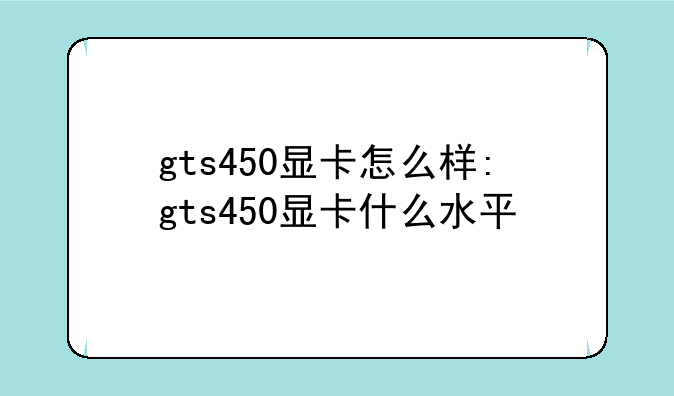 gts450显卡怎么样:gts450显卡什么水平