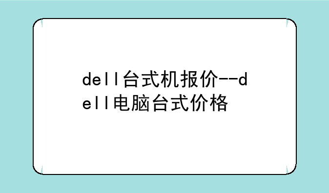 dell台式机报价--dell电脑台式价格