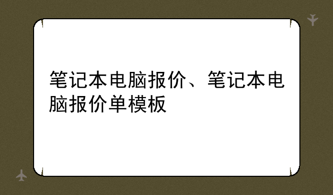笔记本电脑报价、笔记本电脑报价单模板