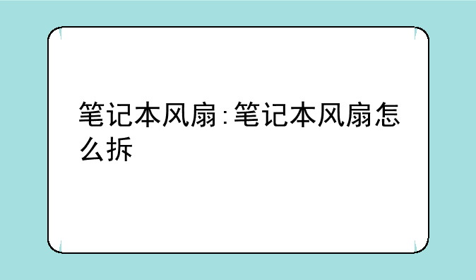 笔记本风扇:笔记本风扇怎么拆