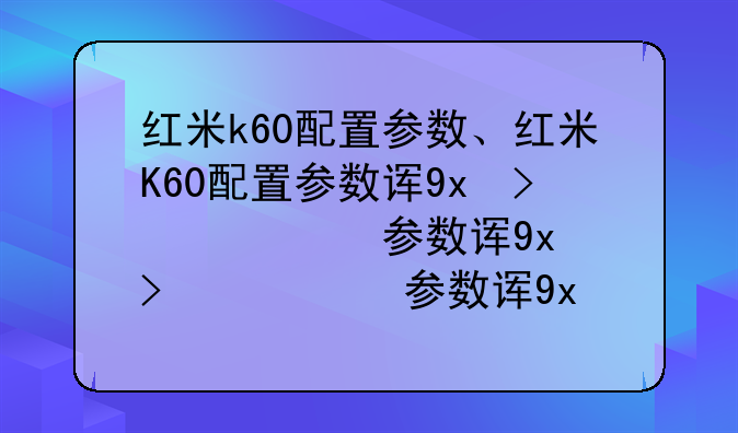 红米k60配置参数、红米K60配置参数详细介绍