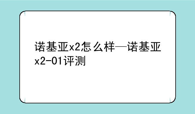 诺基亚x2怎么样—诺基亚x2-01评测