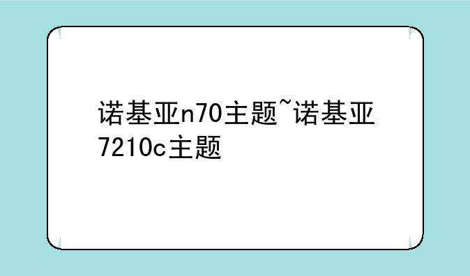 诺基亚n70主题~诺基亚7210c主题