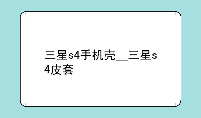 三星s4手机壳__三星s4皮套