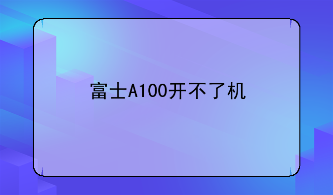 富士A100开不了机