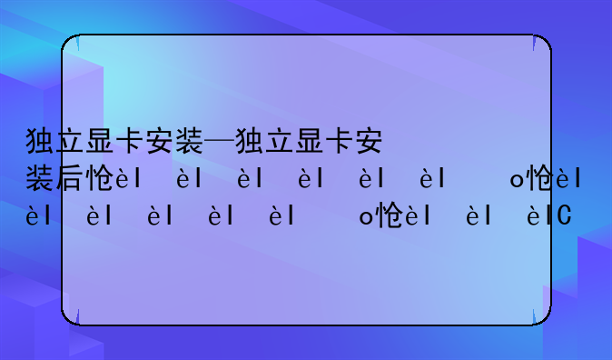 独立显卡安装—独立显卡安装后怎么启用
