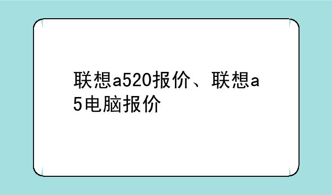 联想a520报价、联想a5电脑报价