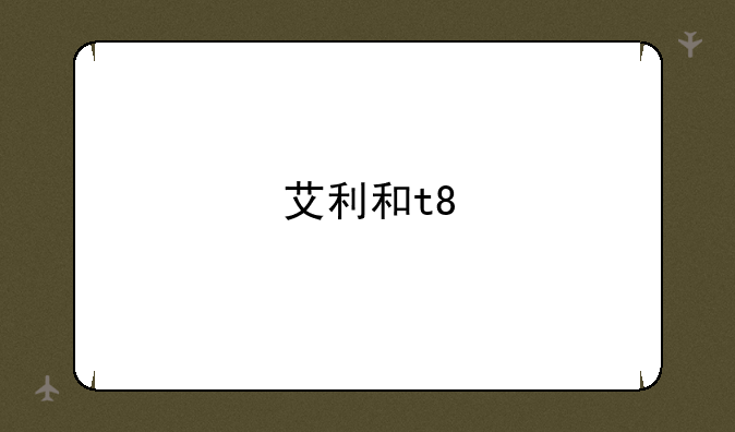 艾利和t8