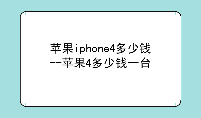 苹果iphone4多少钱--苹果4多少钱一台
