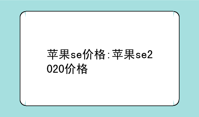 苹果se价格:苹果se2020价格