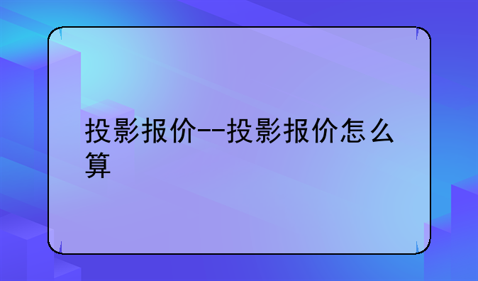 投影报价--投影报价怎么算