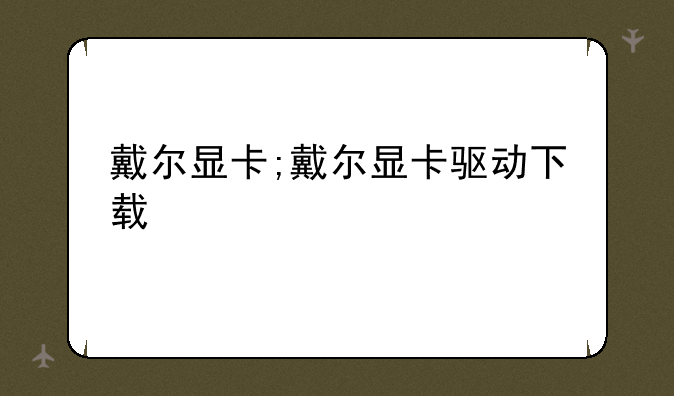 戴尔显卡;戴尔显卡驱动下载