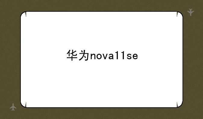华为nova11se