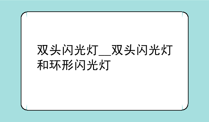 双头闪光灯__双头闪光灯和环形闪光灯