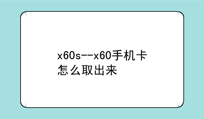 x60s--x60手机卡怎么取出来