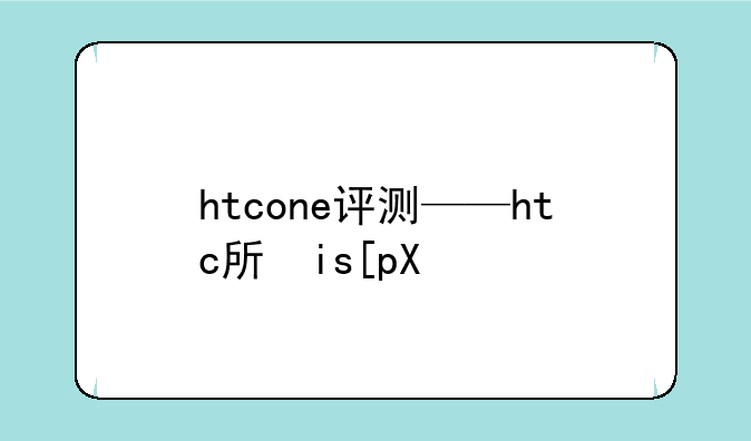 htcone评测——htc手机评测