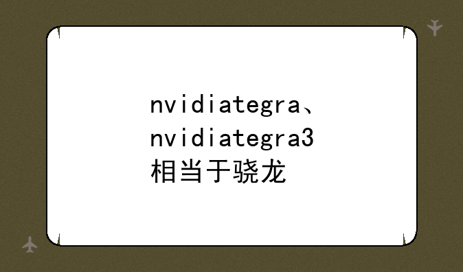 nvidiategra、nvidiategra3相当于骁龙