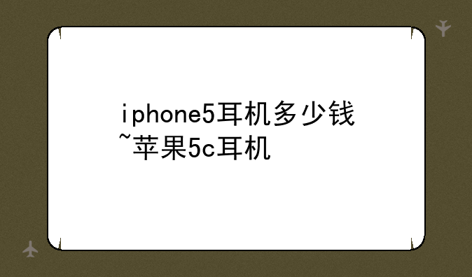iphone5耳机多少钱~苹果5c耳机