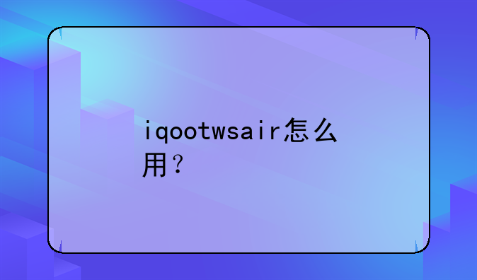 iqootwsair怎么用？